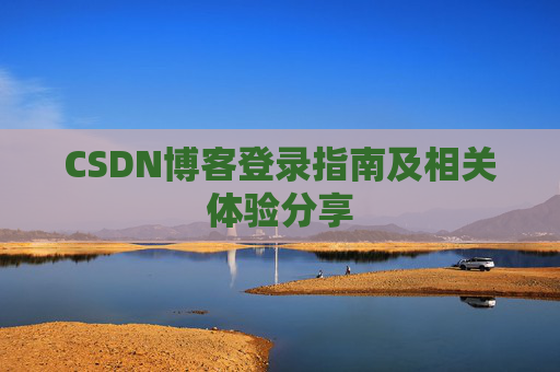 CSDN博客登录指南及相关体验分享